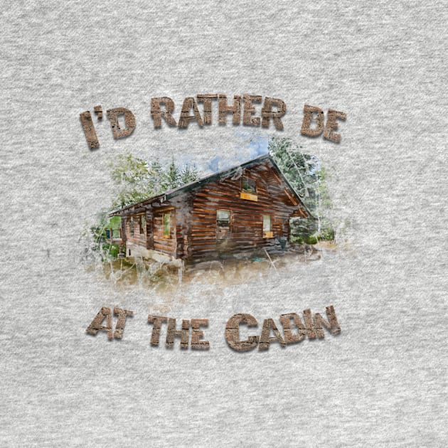 Id Rather be at the Cabin Camping by norules